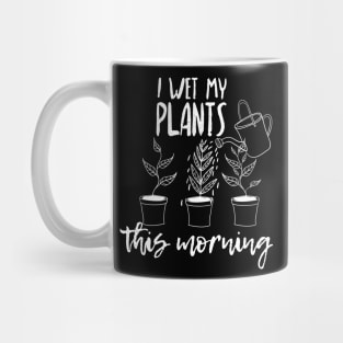 I Wet My Plants This Morning Mug